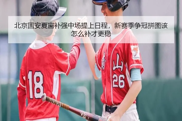 北京国安夏窗补强中场提上日程，新赛季争冠拼图该怎么补才更稳 | bet365 Sportsbook
